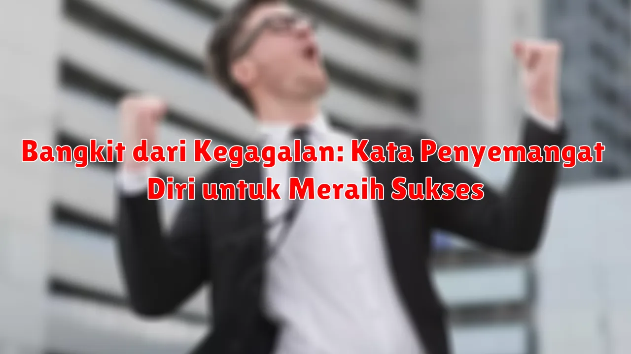 Bangkit dari Kegagalan: Kata Penyemangat Diri untuk Meraih Sukses