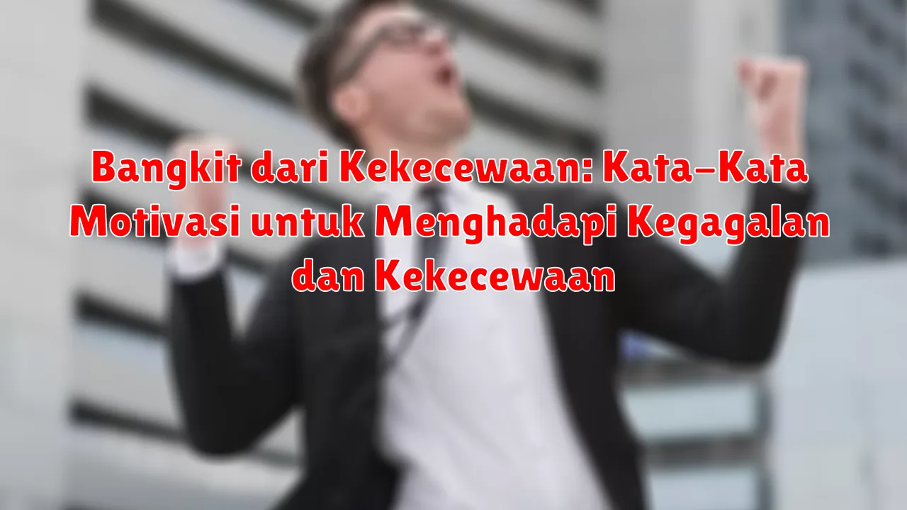 Bangkit dari Kekecewaan: Kata-Kata Motivasi untuk Menghadapi Kegagalan dan Kekecewaan