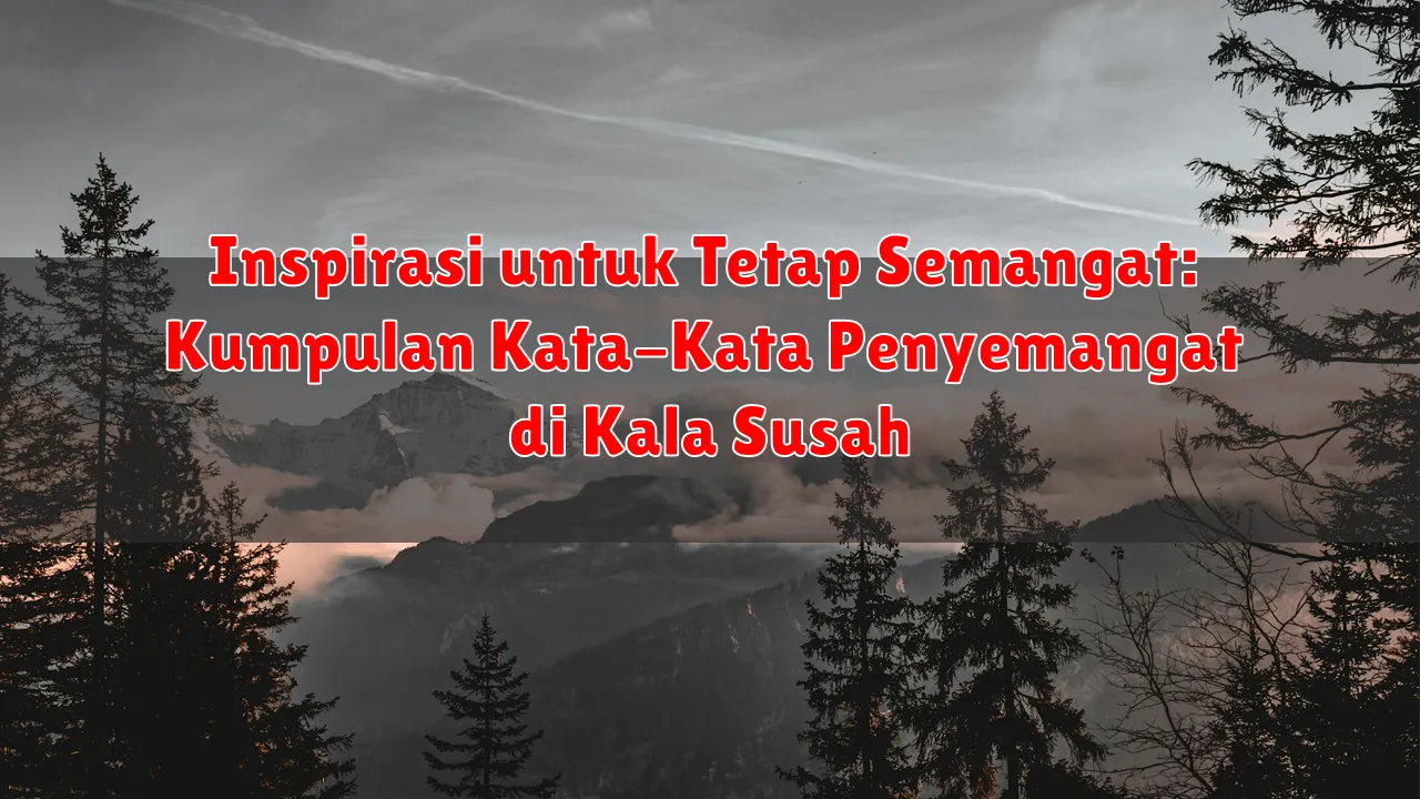 Inspirasi untuk Tetap Semangat: Kumpulan Kata-Kata Penyemangat di Kala Susah