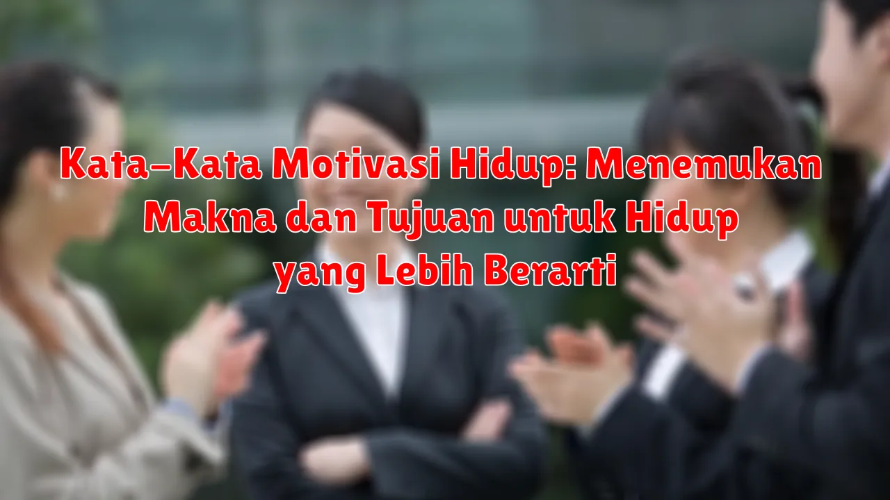 Kata-Kata Motivasi Hidup: Menemukan Makna dan Tujuan untuk Hidup yang Lebih Berarti