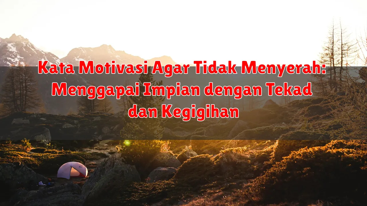 Kata Motivasi Agar Tidak Menyerah: Menggapai Impian dengan Tekad dan Kegigihan