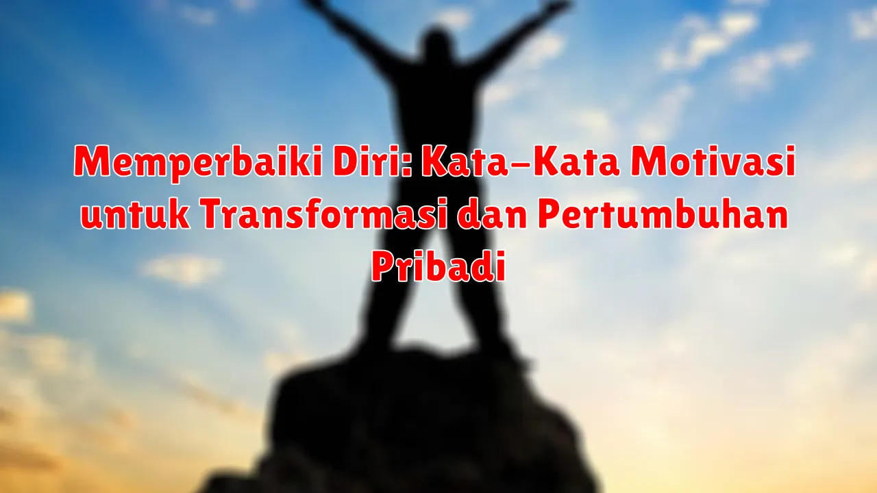 Memperbaiki Diri: Kata-Kata Motivasi untuk Transformasi dan Pertumbuhan Pribadi