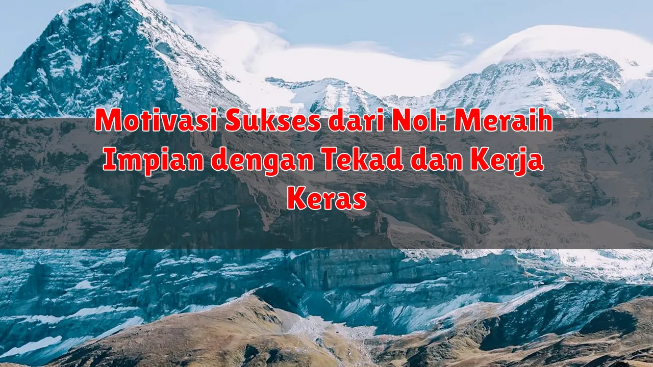 Motivasi Sukses dari Nol: Meraih Impian dengan Tekad dan Kerja Keras